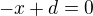 $-x+d=0$