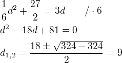 $\frac{1}{6}d^2 +\frac{27}{2}=3d\qquad /\cdot 6\nld^2-18d+81=0\nld_{1,2}=\frac{18\pm \sqrt{324-324}}{2}=9$