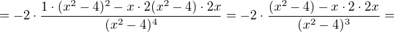 $=-2\cdot\frac{1\cdot (x^2-4)^2-x\cdot 2(x^2-4)\cdot 2x}{(x^2-4)^4}=-2\cdot\frac{(x^2-4)-x\cdot 2\cdot 2x}{(x^2-4)^3}=$