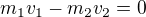 $m_1v_1-m_2v_2=0$
