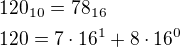 $120_{10}=78_{16}\nl120=7\cdot 16^1+8\cdot 16^0$