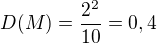 $D(M)=\frac {2^2} {10} = 0,4$
