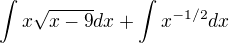 $\int x\sqrt{x-9}dx + \int x^{-1/2}dx$