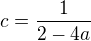 $c=\frac{1}{2-4a}$