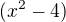 $(x^2-4)$