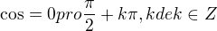 $\cos = 0 pro \frac{\pi}{2} + k \pi , kde k \in Z$