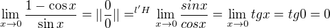 $\lim_{x\rightarrow0}\frac{1-\cos x}{\sin x}=||\frac00||=^{l'H}\lim_{x\rightarrow0}\frac{sin x}{cos x}=\lim_{x\rightarrow0}tg x=tg0= 0$
