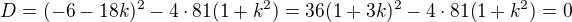 $D=(-6-18k)^2-4\cdot 81(1+k^2)=36(1+3k)^2-4\cdot 81(1+k^2)=0$