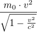 $\frac{m_{0}\cdot v^{2}}{\sqrt{1-\frac{v^{2}}{c^{2}}}}$