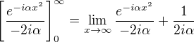 $\left[ {e^{-i \alpha x^2} \over -2 i \alpha }\right]_0^{\infty} = \lim_{x \rightarrow \infty} {e^{-i \alpha x^2} \over -2 i \alpha } + {1 \over 2i \alpha} $
