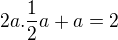 $2a.\frac12a+a=2$