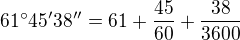 $61�45'38'' = 61+\frac{45}{60}+\frac{38}{3600}$