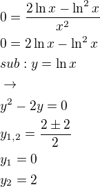 $0=\frac{2\ln x-\ln ^2x}{x^2}\nl0=2\ln x-\ln ^2x\nlsub:y=\ln x\nl\rightarrow\nly^2-2y=0\nly_{1,2}=\frac{2\pm2}{2}\nly_1=0\nly_2=2$