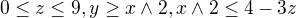 $0\le z\le 9, y\ge x\wedge 2,x\wedge 2\le 4-3z$