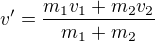 $v' = \frac{m_1v_1 + m_2v_2}{m_1+m_2}$