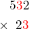 $\color{white}1\color{black}5\color{red}3\color{black}2\\\times\color{white}1\color{black}2\color{red}3$