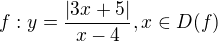 $f : y = \frac{|3x+5|}{x - 4} , x\in D(f)$
