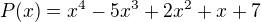 $P(x)=x^4 - 5x^3 + 2x^2 + x + 7$