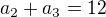 $a_{2} + a_{3}=12$