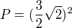 $P=(\frac{3}{2}\sqrt{2})^{2}$
