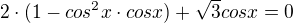 $2\cdot (1-cos^{2}x\cdot cosx)+\sqrt{3}cosx=0$