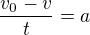 $\frac{v_{0}-v}t=a $