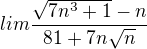 $lim\frac{\sqrt{7n^{3}+1}-n}{81+7n\sqrt{n}}$