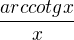$\frac{arccotgx}{x}$