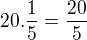 $20.\frac{1}{5}=\frac{20}{5}$