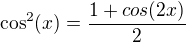 $\cos ^2(x) = \frac{1+cos (2x)}{2}$