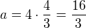 $a=4\cdot\frac43=\frac{16}3$