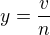 $y=\frac{v}{n}$