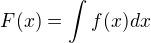 $F(x)=\int_{}^{}f(x)dx$