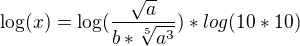 $\log(x) = \log(\frac{\sqrt{a}}{b*\sqrt[5]{a^3}})*log(10*10)$