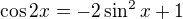 $\cos 2x = -2 \sin^2 x +1$