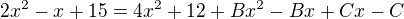 $2x^2-x+15=4x^2+12+Bx^2-Bx+Cx-C$