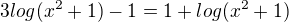 $3 log (x^{2}+1)-1=1+log(x^{2}+1)$