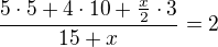 $\frac{5\cdot5+4\cdot10+\frac x2\cdot3}{15+x}=2$