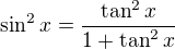 $\sin ^2x=\frac{\tan^2x}{1+\tan^2x}$