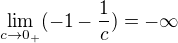 $\lim_{c\to0_{+}}(-1 - \frac{1}{c}) = -\infty $