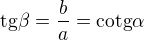 $\text{tg}\beta =\frac{b}{a}=\text{cotg}\alpha $