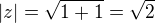 $|z|=\sqrt{1+1}=\sqrt 2$