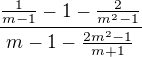 $\frac{\frac{1}{m-1}-1-\frac{2}{m^{2}-1}}{m-1-\frac{2m^{2}-1}{m+1}}$