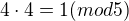 $4\cdot 4=1(mod 5)$