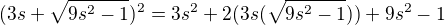 $(3s+ \sqrt{9s^{2}-1})^{2}=3s^{2}+2(3s(\sqrt{9s^{2}-1}))+9s^{2}-1$