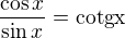 $\frac{\cos x}{\sin x}=\rm{cotg} x$
