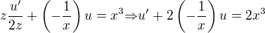 $z\frac{u'}{2z}+\(-\frac{1}{x}\)u=x^3{\Rightarrow}u'+2\(-\frac{1}{x}\)u=2x^3$