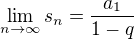 $\lim\limits_{n\to \infty} s_{n}=\frac{a_{1}} {1-q}$