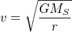 $v=\sqrt{\frac{GM_S}r}$