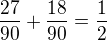 $\frac{27}{90}+\frac{18}{90} = \frac{1}{2}$